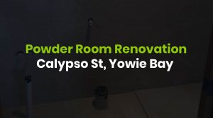 Powder Room Renovation Calypso St, Yowie Bay